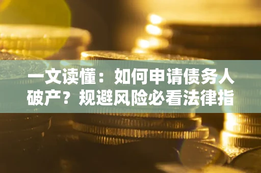 济南一文读懂：如何申请债务人破产？规避风险必看法律指南